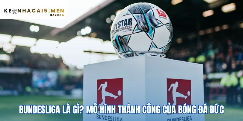Mô hình Bundesliga cân bằng chuyên môn và bản sắc cộng đồng